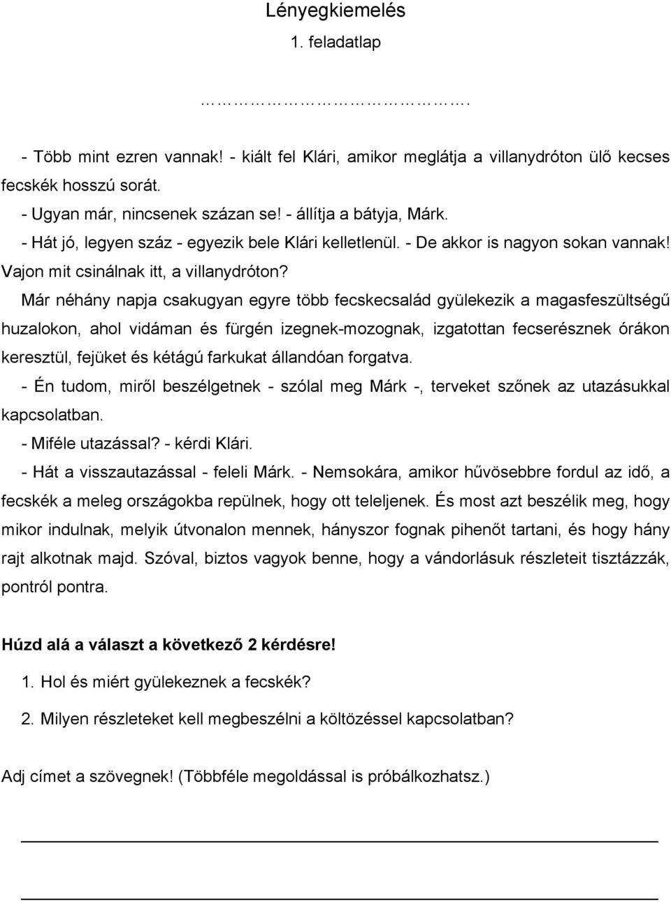 Már néhány napja csakugyan egyre több fecskecsalád gyülekezik a magasfeszültségű huzalokon, ahol vidáman és fürgén izegnek-mozognak, izgatottan fecserésznek órákon keresztül, fejüket és kétágú