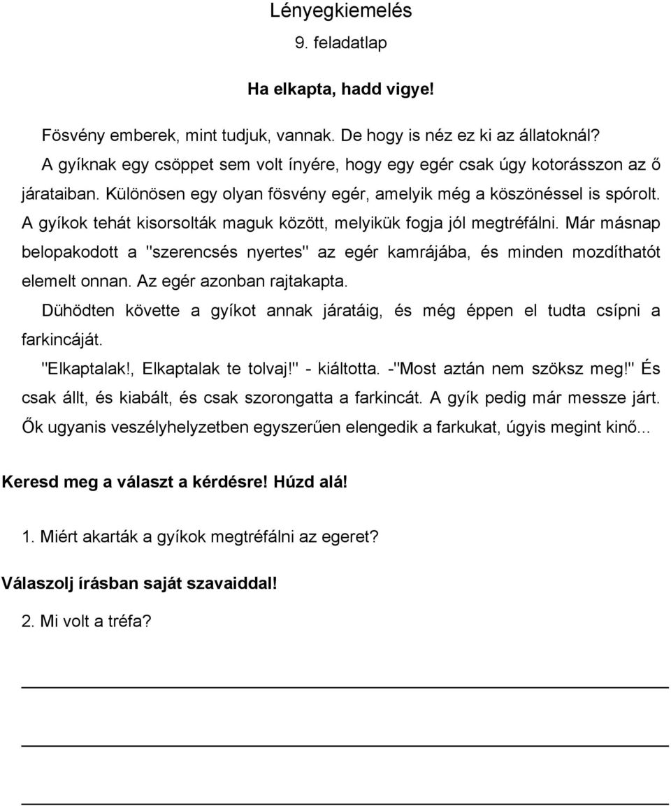 A gyíkok tehát kisorsolták maguk között, melyikük fogja jól megtréfálni. Már másnap belopakodott a "szerencsés nyertes" az egér kamrájába, és minden mozdíthatót elemelt onnan.