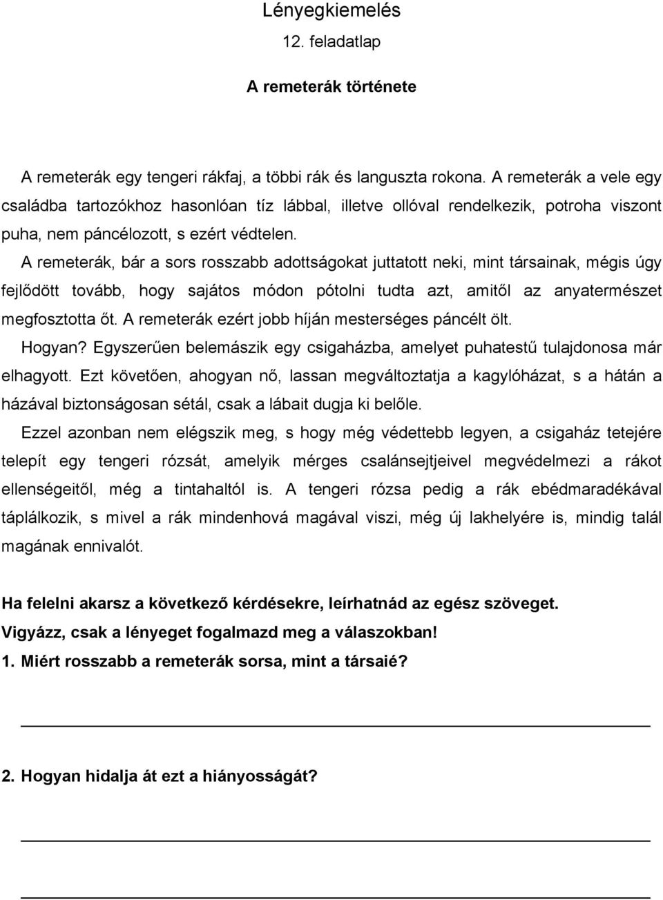 A remeterák, bár a sors rosszabb adottságokat juttatott neki, mint társainak, mégis úgy fejlődött tovább, hogy sajátos módon pótolni tudta azt, amitől az anyatermészet megfosztotta őt.