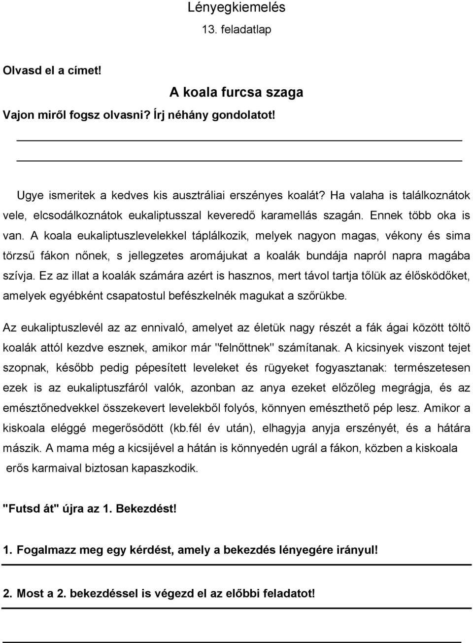 A koala eukaliptuszlevelekkel táplálkozik, melyek nagyon magas, vékony és sima törzsű fákon nőnek, s jellegzetes aromájukat a koalák bundája napról napra magába szívja.