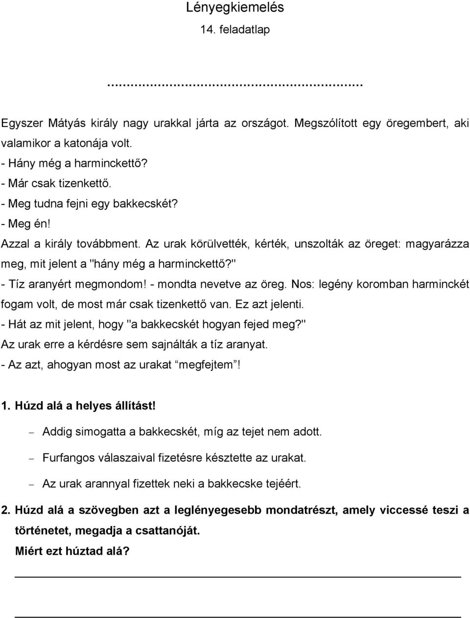 " - Tíz aranyért megmondom! - mondta nevetve az öreg. Nos: legény koromban harminckét fogam volt, de most már csak tizenkettő van. Ez azt jelenti.