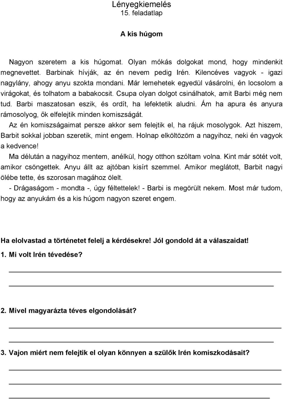 Csupa olyan dolgot csinálhatok, amit Barbi még nem tud. Barbi maszatosan eszik, és ordít, ha lefektetik aludni. Ám ha apura és anyura rámosolyog, ők elfelejtik minden komiszságát.