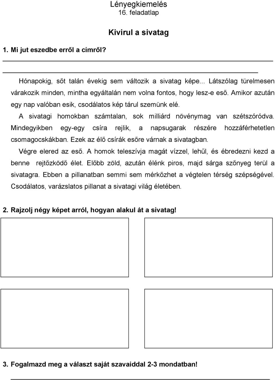 A sivatagi homokban számtalan, sok milliárd növénymag van szétszóródva. Mindegyikben egy-egy csíra rejlik, a napsugarak részére hozzáférhetetlen csomagocskákban.