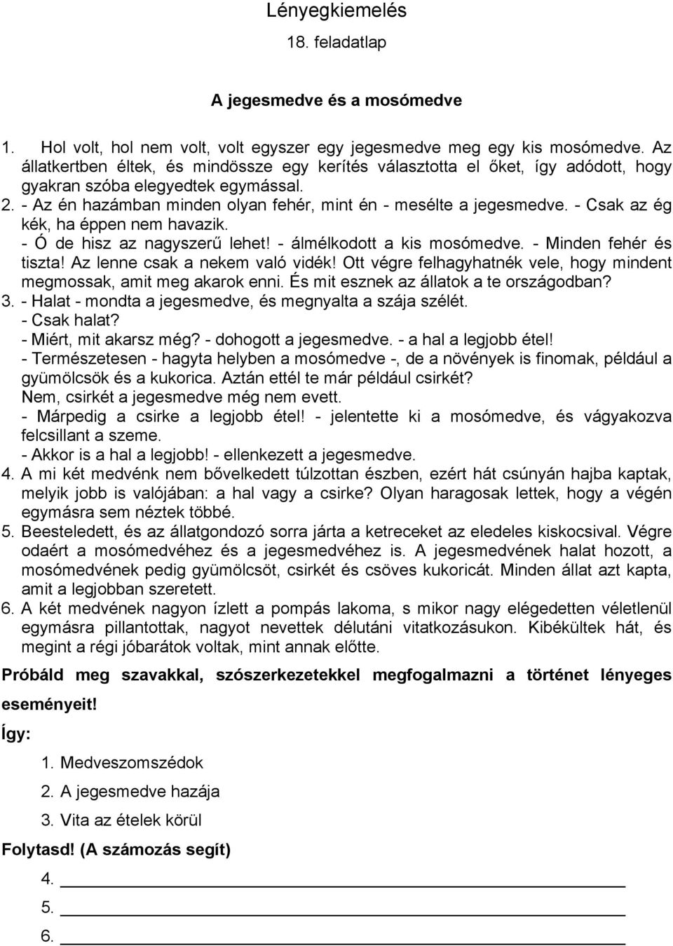 - Csak az ég kék, ha éppen nem havazik. - Ó de hisz az nagyszerű lehet! - álmélkodott a kis mosómedve. - Minden fehér és tiszta! Az lenne csak a nekem való vidék!