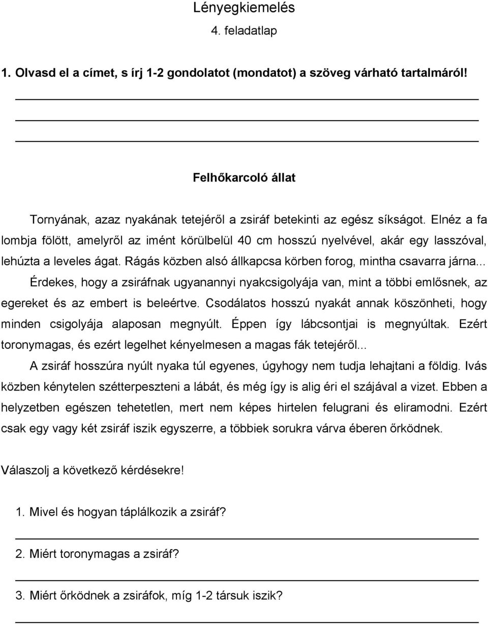 .. Érdekes, hogy a zsiráfnak ugyanannyi nyakcsigolyája van, mint a többi emlősnek, az egereket és az embert is beleértve.