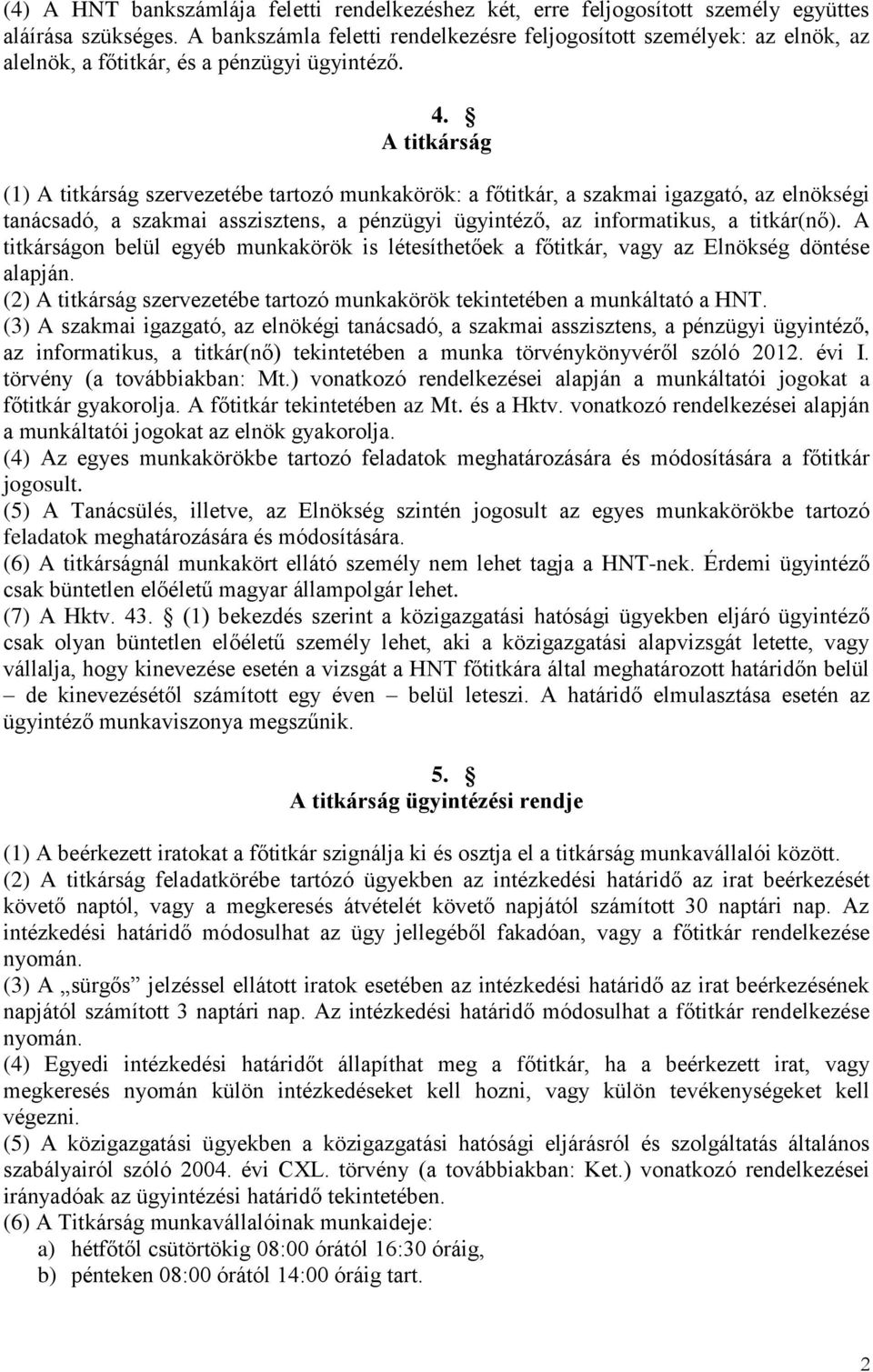 A titkárság (1) A titkárság szervezetébe tartozó munkakörök: a főtitkár, a szakmai igazgató, az elnökségi tanácsadó, a szakmai asszisztens, a pénzügyi ügyintéző, az informatikus, a titkár(nő).