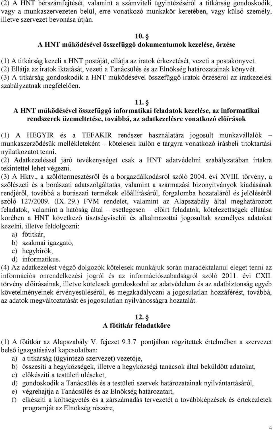 (2) Ellátja az iratok iktatását, vezeti a Tanácsülés és az Elnökség határozatainak könyvét.