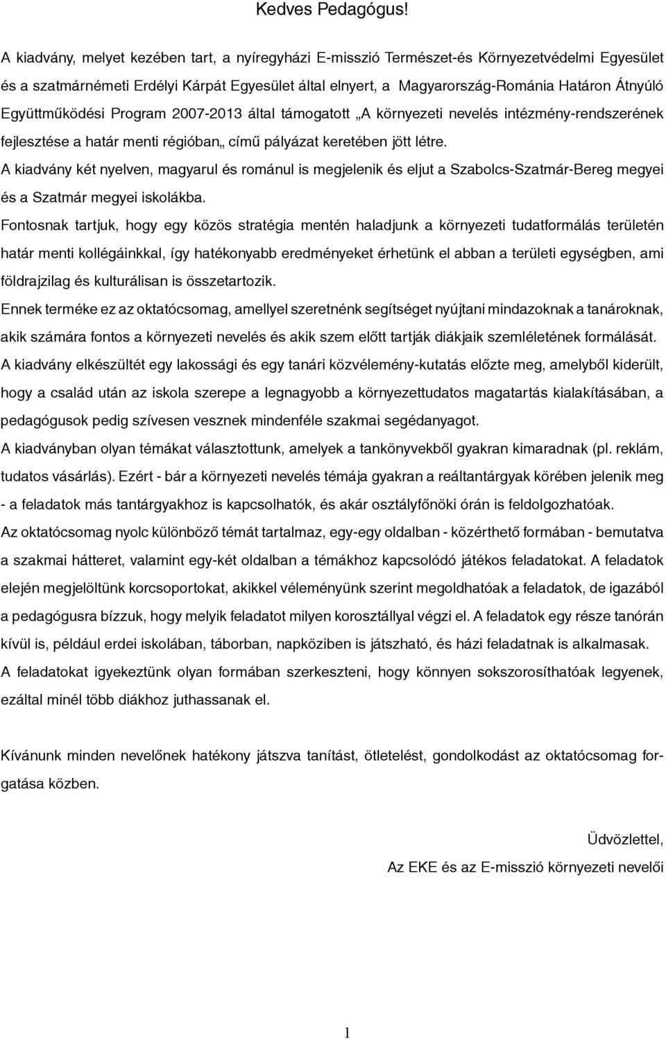 Együttműködési Program 2007-2013 által támogatott A környezeti nevelés intézmény-rendszerének fejlesztése a határ menti régióban című pályázat keretében jött létre.