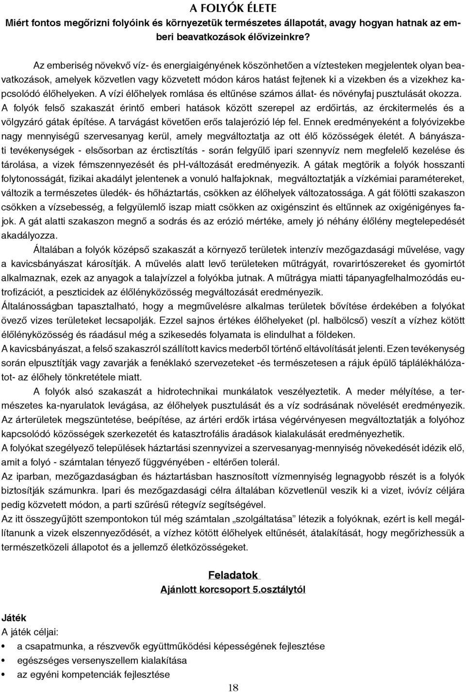 kapcsolódó élőhelyeken. A vízi élőhelyek romlása és eltűnése számos állat- és növényfaj pusztulását okozza.