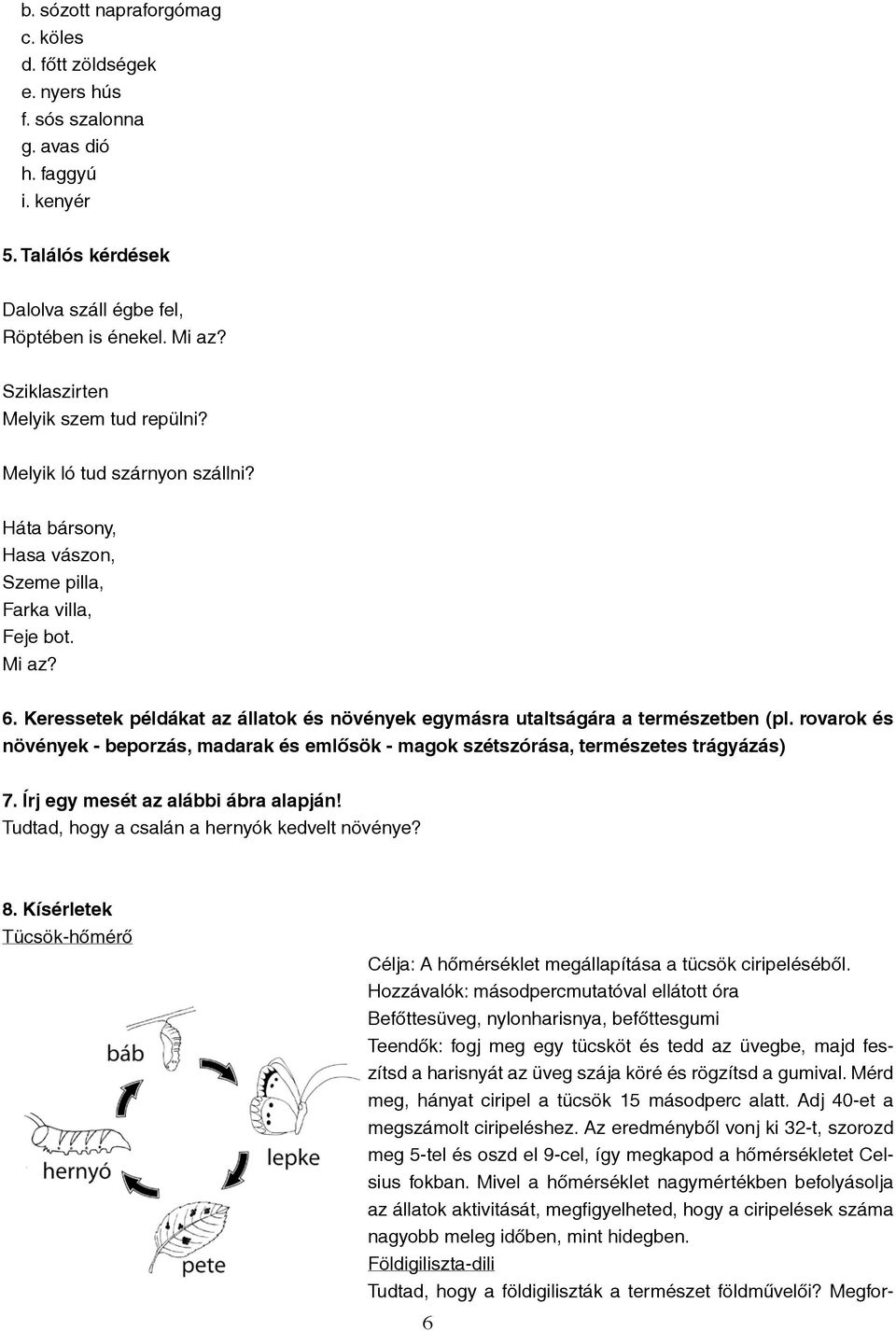 Keressetek példákat az állatok és növények egymásra utaltságára a természetben (pl. rovarok és növények - beporzás, madarak és emlősök - magok szétszórása, természetes trágyázás) 7.