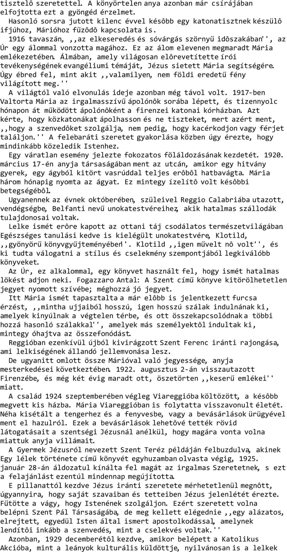 1916 tavaszán,,,az elkeseredés és sóvárgás szörnyű idôszakában'', az Úr egy álommal vonzotta magához. Ez az álom elevenen megmaradt Mária emlékezetében.