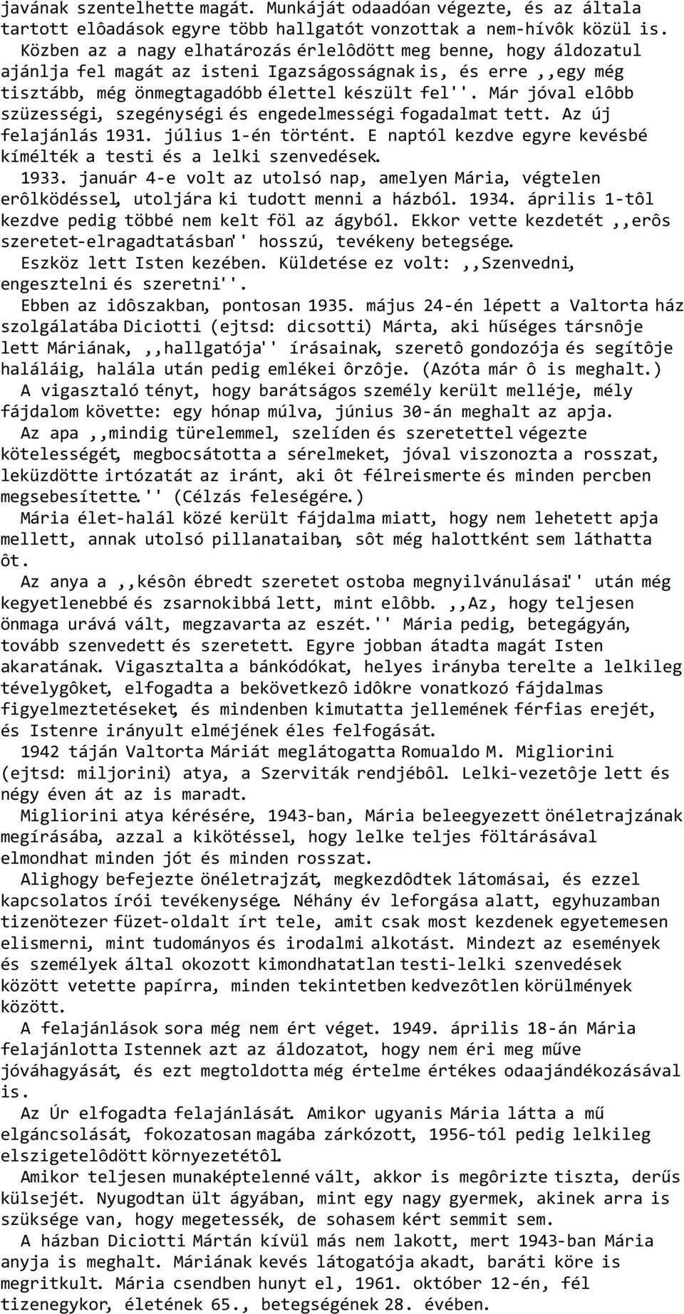 Már jóval elôbb szüzességi, szegénységi és engedelmességi fogadalmat tett. Az új felajánlás 1931. július 1-én történt. E naptól kezdve egyre kevésbé kímélték a testi és a lelki szenvedések. 1933.