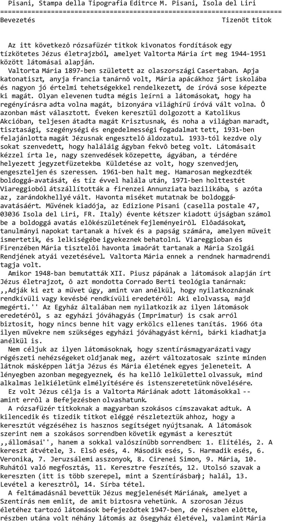 életrajzból, amelyet Valtorta Mária írt meg 1944-1951 között látomásai alapján. Valtorta Mária 1897-ben született az olaszországi Casertaban.