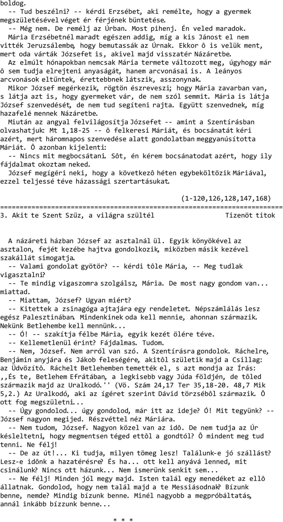 Az elmúlt hónapokban nemcsak Mária termete változott meg, úgyhogy már ô sem tudja elrejteni anyaságát, hanem arcvonásai is. A leányos arcvonások eltűntek, érettebbnek látszik, asszonynak.