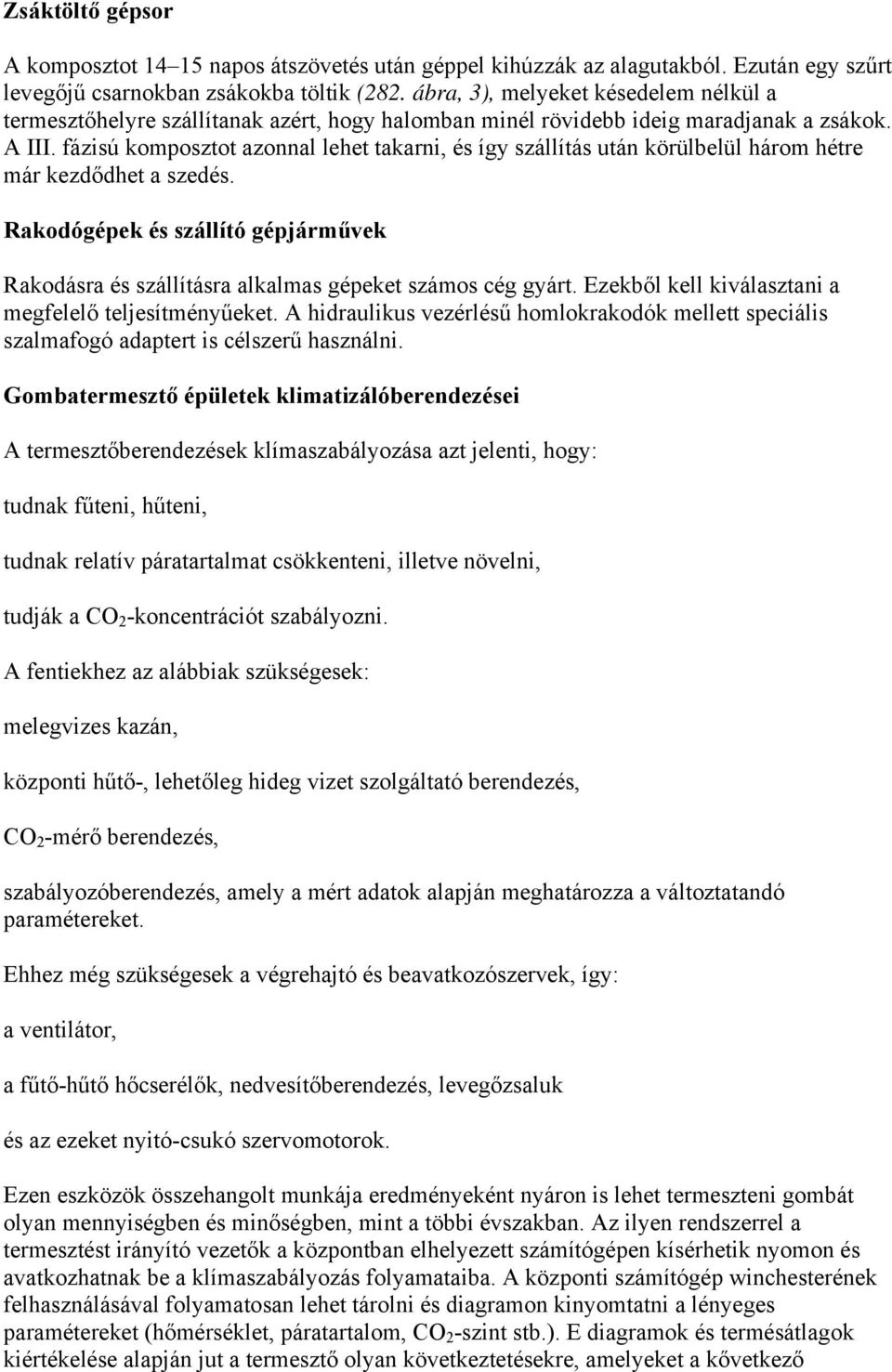 fázisú komposztot azonnal lehet takarni, és így szállítás után körülbelül három hétre már kezdődhet a szedés.