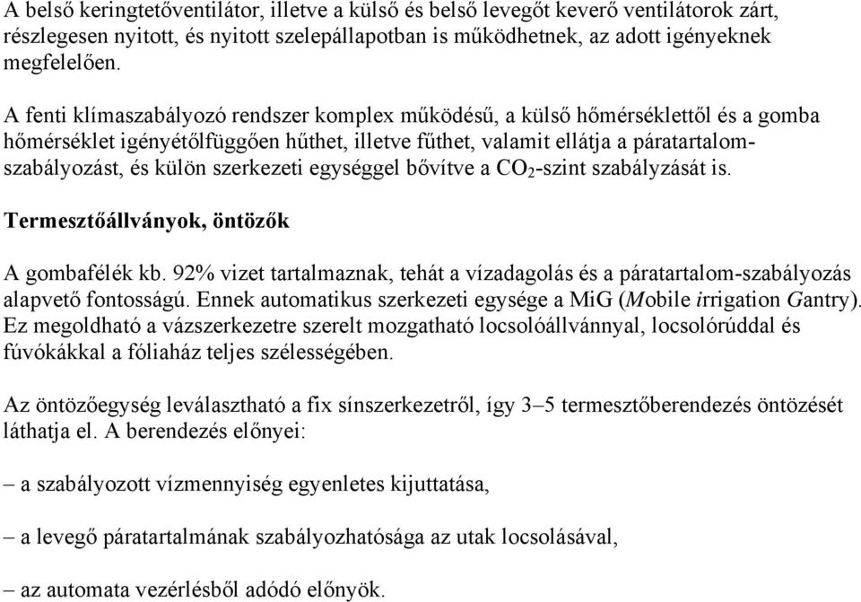 szerkezeti egységgel bővítve a CO 2 -szint szabályzását is. Termesztőállványok, öntözők A gombafélék kb. 92% vizet tartalmaznak, tehát a vízadagolás és a páratartalom-szabályozás alapvető fontosságú.