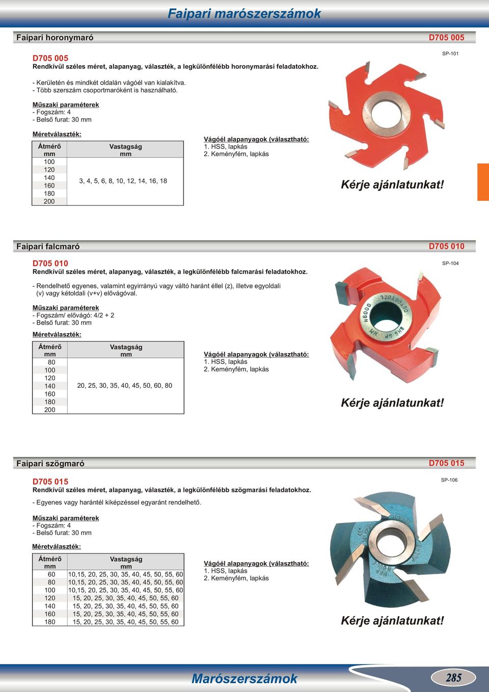 - Fogszám: - Belső furat: 30 Méretválaszték: 0 0 0 0 3,, 5,,,,, 1,, 1 Faipari falcmaró D705 0 D705 0 Rendkívül széles méret, alapanyag, választék, a legkülönfélébb falcmarási feladatokhoz.