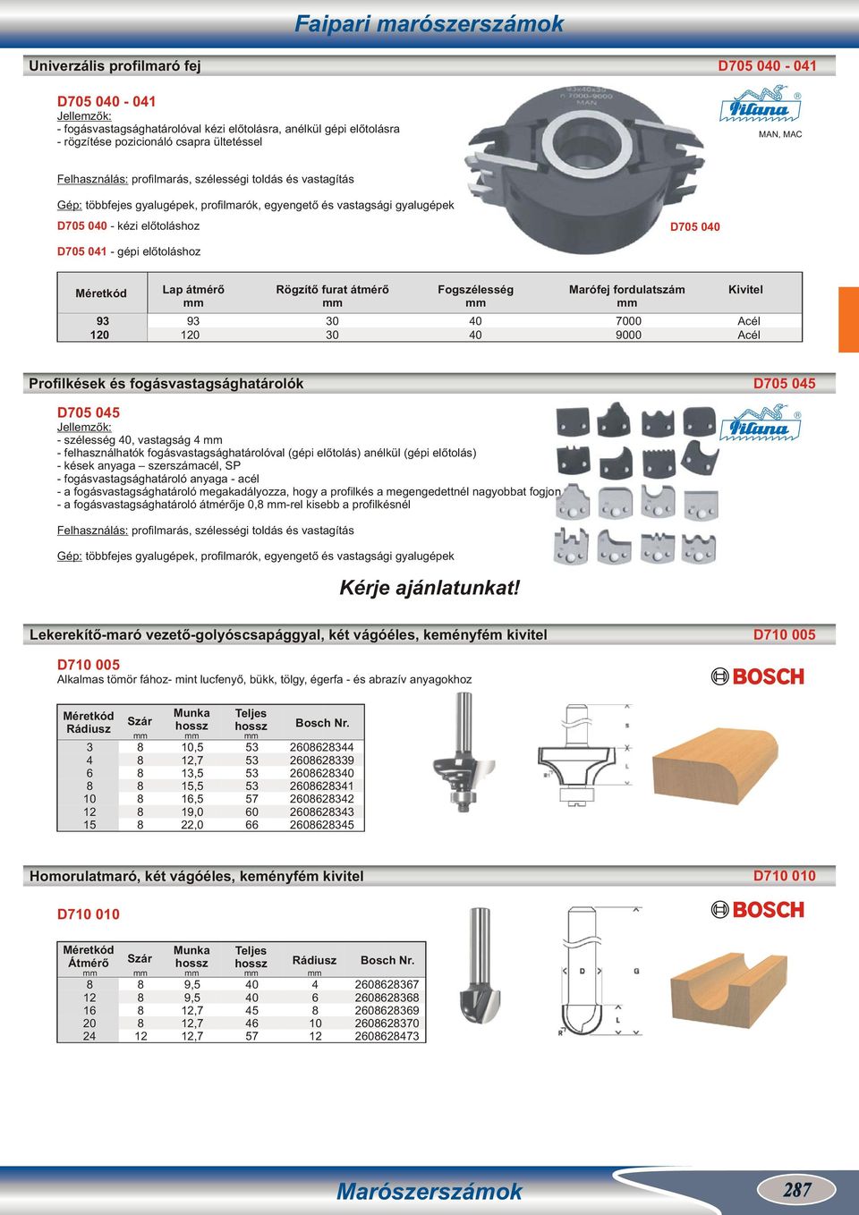 93 0 Rögzítő furat átmérő 30 30 Fogszélesség 0 0 Marófej fordulatszám 7000 9000 Kivitel Acél Acél Profilkések és fogásvastagsághatárolók D705 05 D705 05 Jellemzők: - szélesség 0, vastagság -