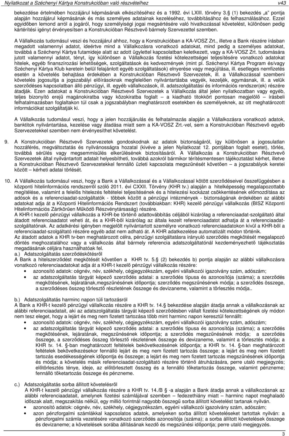 Ezzel egyidőben lemond arról a jogáról, hogy személyiségi jogai megsértésére való hivatkozással követelést, különösen pedig kártérítési igényt érvényesítsen a Konstrukcióban Résztvevő bármely