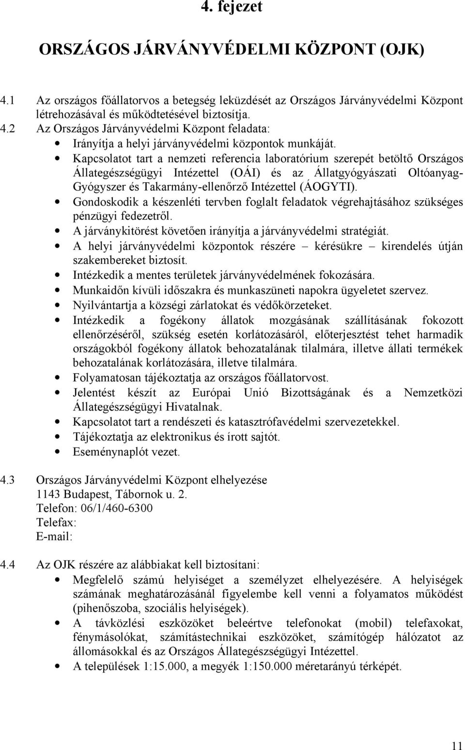 Gondoskodik a készenléti tervben foglalt feladatok végrehajtásához szükséges pénzügyi fedezetről. A járványkitörést követően irányítja a járványvédelmi stratégiát.