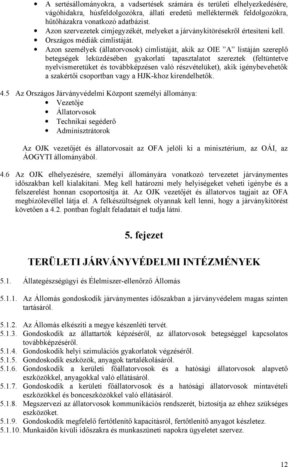 Azon személyek (állatorvosok) címlistáját, akik az OIE A listáján szereplő betegségek leküzdésében gyakorlati tapasztalatot szereztek (feltüntetve nyelvismeretüket és továbbképzésen való