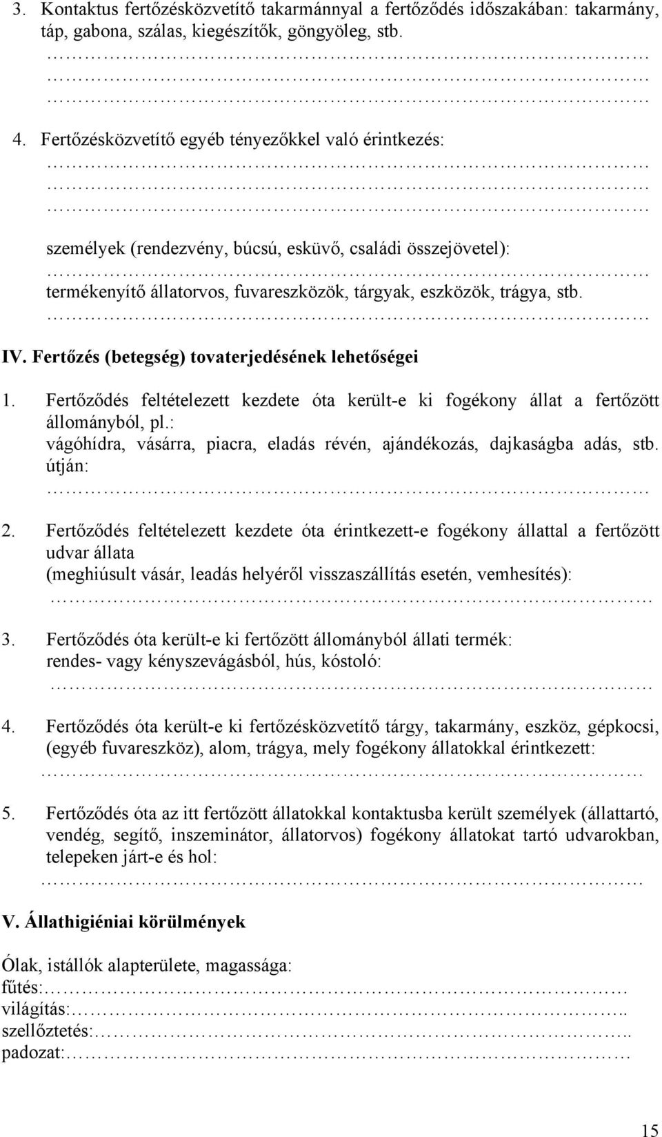 Fertőzés (betegség) tovaterjedésének lehetőségei 1. Fertőződés feltételezett kezdete óta került-e ki fogékony állat a fertőzött állományból, pl.