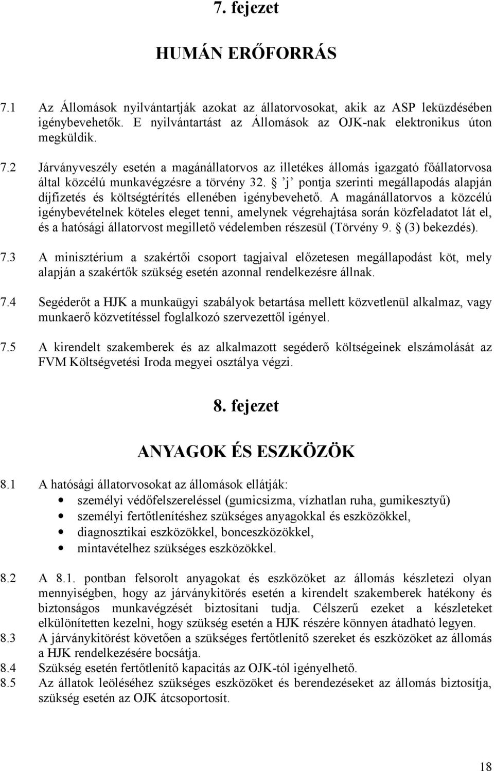 A magánállatorvos a közcélú igénybevételnek köteles eleget tenni, amelynek végrehajtása során közfeladatot lát el, és a hatósági állatorvost megillető védelemben részesül (Törvény 9. (3) bekezdés). 7.