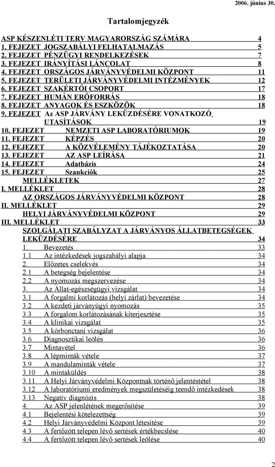 FEJEZET Az ASP JÁRVÁNY LEKÜZDÉSÉRE VONATKOZÓ UTASÍTÁSOK 19 10. FEJEZET NEMZETI ASP LABORATÓRIUMOK 19 11. FEJEZET KÉPZÉS 20 12. FEJEZET A KÖZVÉLEMÉNY TÁJÉKOZTATÁSA 20 13. FEJEZET AZ ASP LEÍRÁSA 21 14.