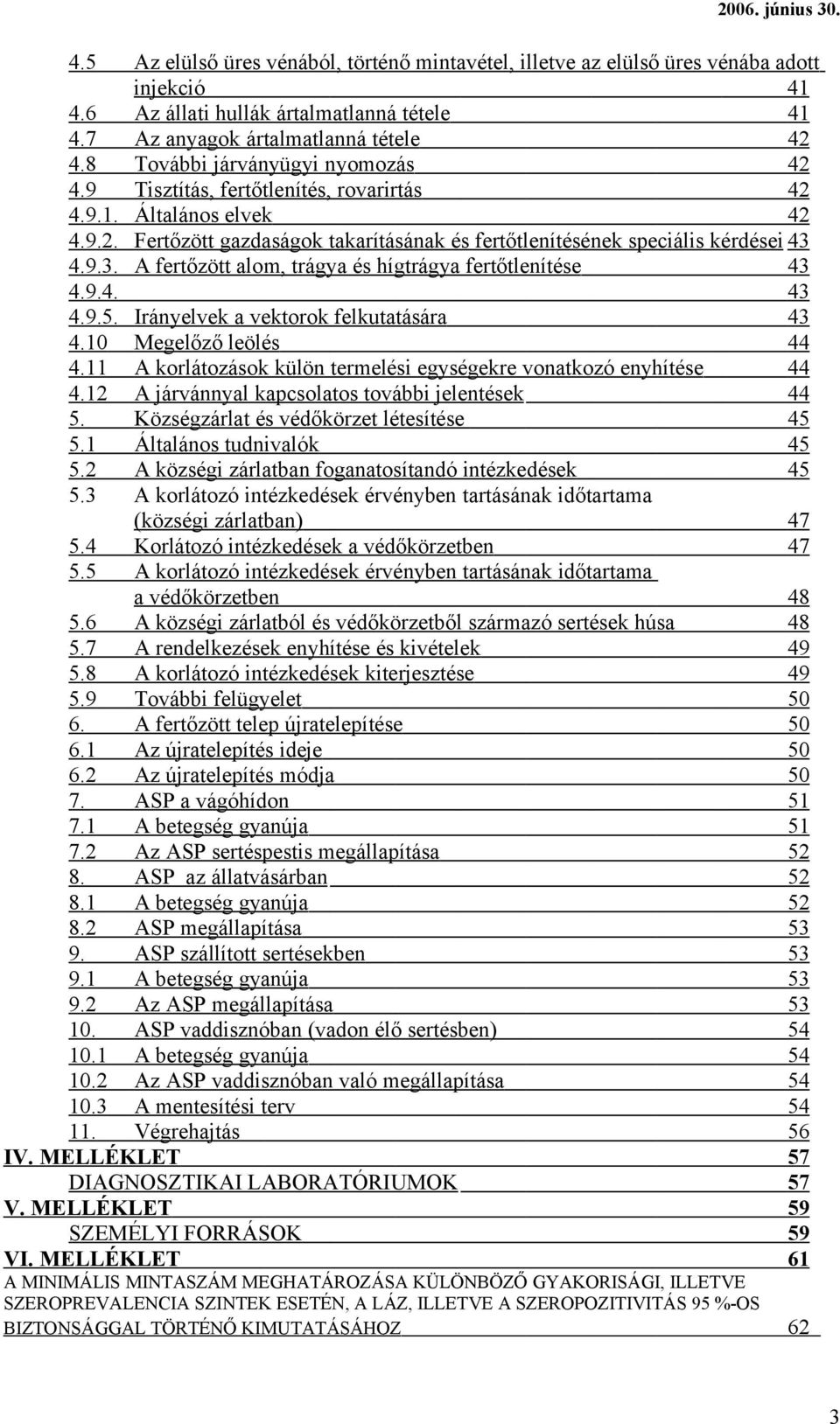 4.9.3. A fertőzött alom, trágya és hígtrágya fertőtlenítése 43 4.9.4. 43 4.9.5. Irányelvek a vektorok felkutatására 43 4.10 Megelőző leölés 44 4.