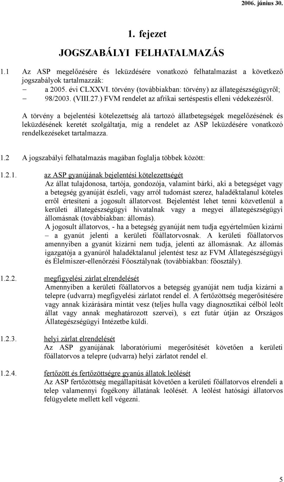 A törvény a bejelentési kötelezettség alá tartozó állatbetegségek megelőzésének és leküzdésének keretét szolgáltatja, míg a rendelet az ASP leküzdésére vonatkozó rendelkezéseket tartalmazza. 1.