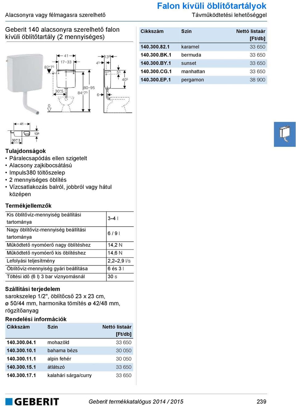 1 pergamon 38 900 0 41 30 + - 3 13 8 Páralecsapóás ellen szigetelt lacsony zajkibocsátású Impuls380 töltőszelep 2 mennyiséges öblítés Vízcsatlakozás balról, jobbról vagy hátul középen Kis