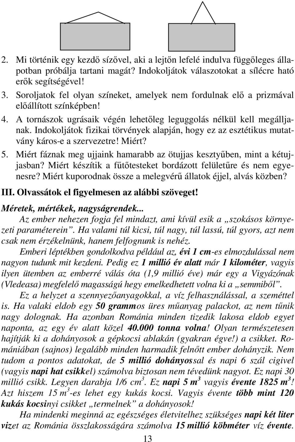 Indokoljátok fizikai törvények alapján, hogy ez az esztétikus mutatvány káros-e a szervezetre! Miért? 5. Miért fáznak meg ujjaink hamarabb az ötujjas kesztyűben, mint a kétujjasban?