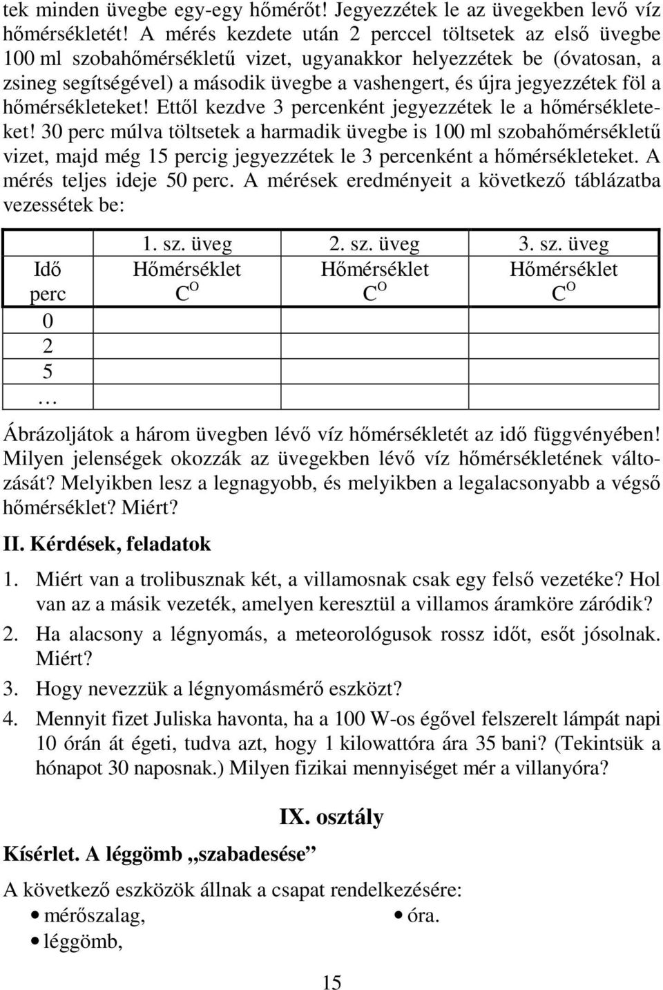 föl a hőmérsékleteket! Ettől kezdve 3 percenként jegyezzétek le a hőmérsékleteket!