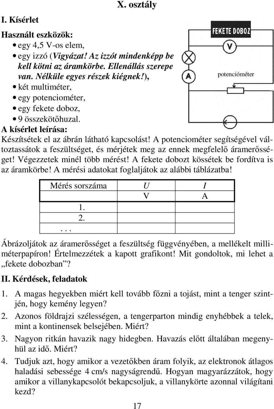 A potenciométer segítségével változtassátok a feszültséget, és mérjétek meg az ennek megfelelő áramerősséget! Végezzetek minél több mérést! A fekete dobozt kössétek be fordítva is az áramkörbe!