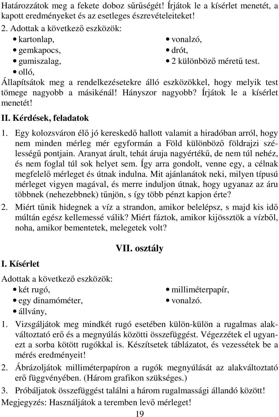 Állapítsátok meg a rendelkezésetekre álló eszközökkel, hogy melyik test tömege nagyobb a másikénál! Hányszor nagyobb? Írjátok le a kísérlet menetét! II. Kérdések, feladatok 1.