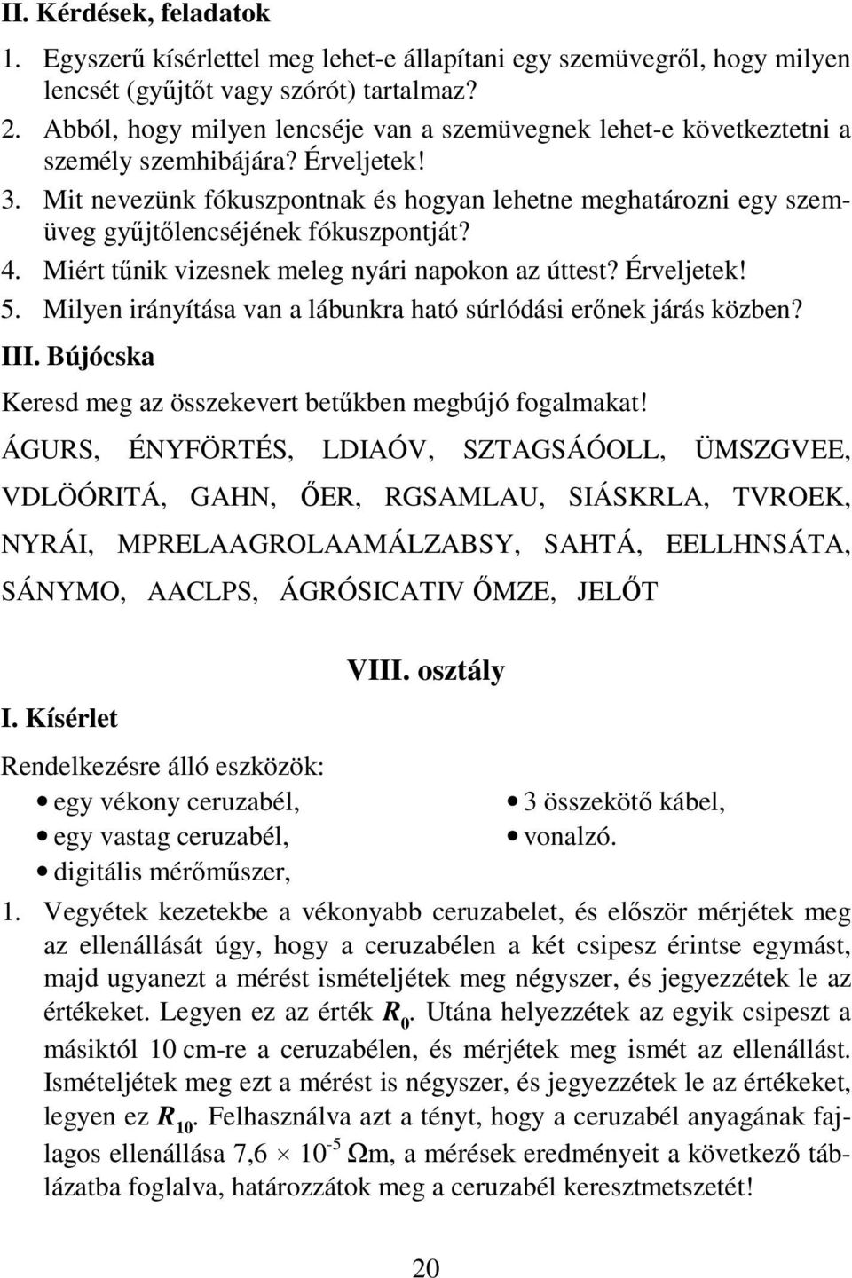 Mit nevezünk fókuszpontnak és hogyan lehetne meghatározni egy szemüveg gyűjtőlencséjének fókuszpontját? 4. Miért tűnik vizesnek meleg nyári napokon az úttest? Érveljetek! 5.