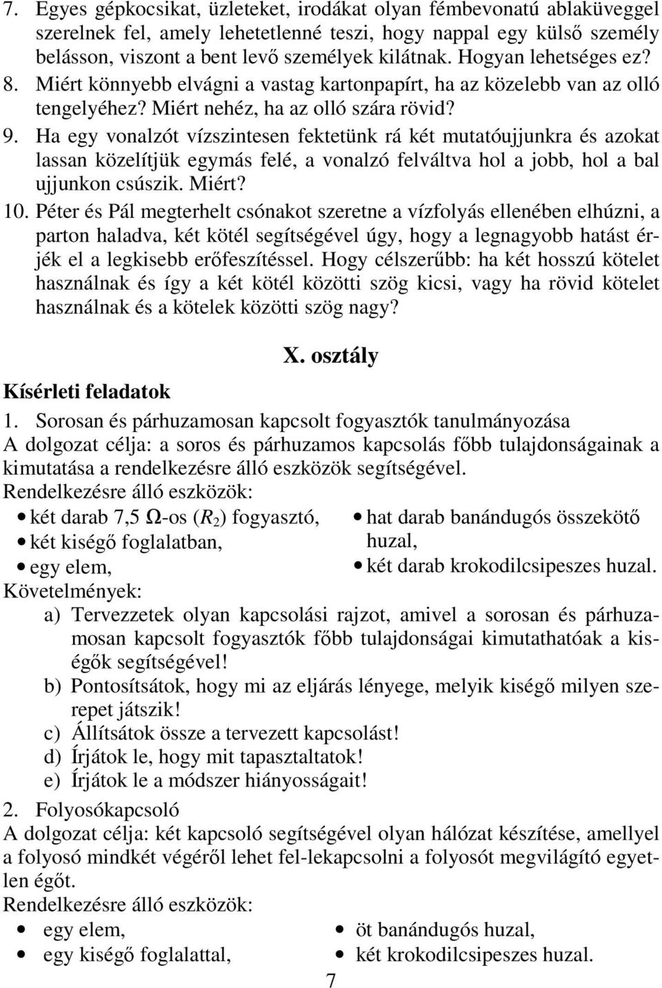 Ha egy vonalzót vízszintesen fektetünk rá két mutatóujjunkra és azokat lassan közelítjük egymás felé, a vonalzó felváltva hol a jobb, hol a bal ujjunkon csúszik. Miért? 10.