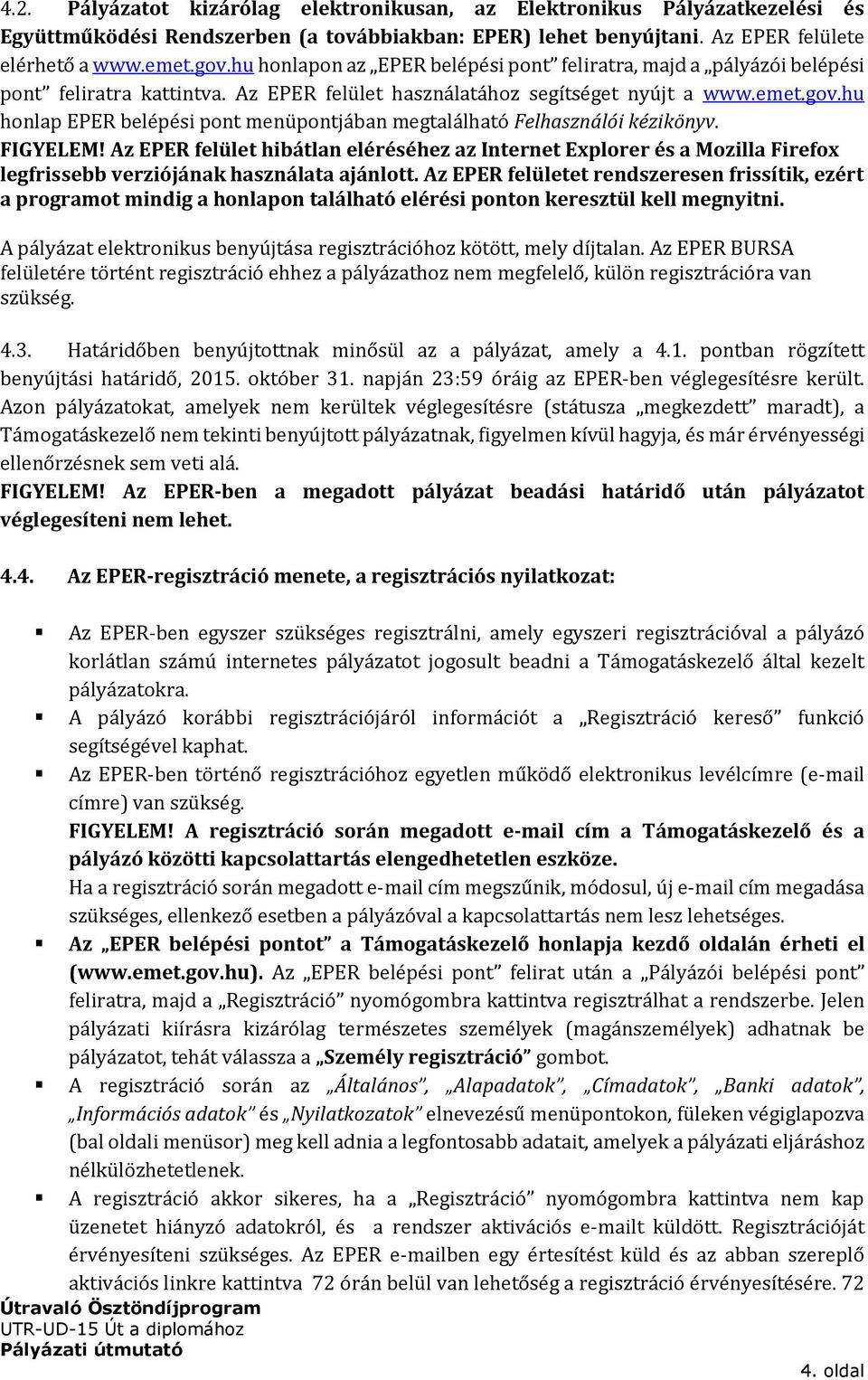 hu honlap EPER belépési pont menüpontjában megtalálható Felhasználói kézikönyv. FIGYELEM!