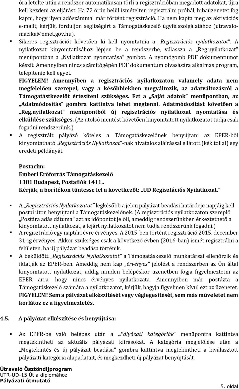 Ha nem kapta meg az aktivációs e-mailt, kérjük, forduljon segítségért a Támogatáskezelő ügyfélszolgálatához (utravalomacika@emet.gov.hu).