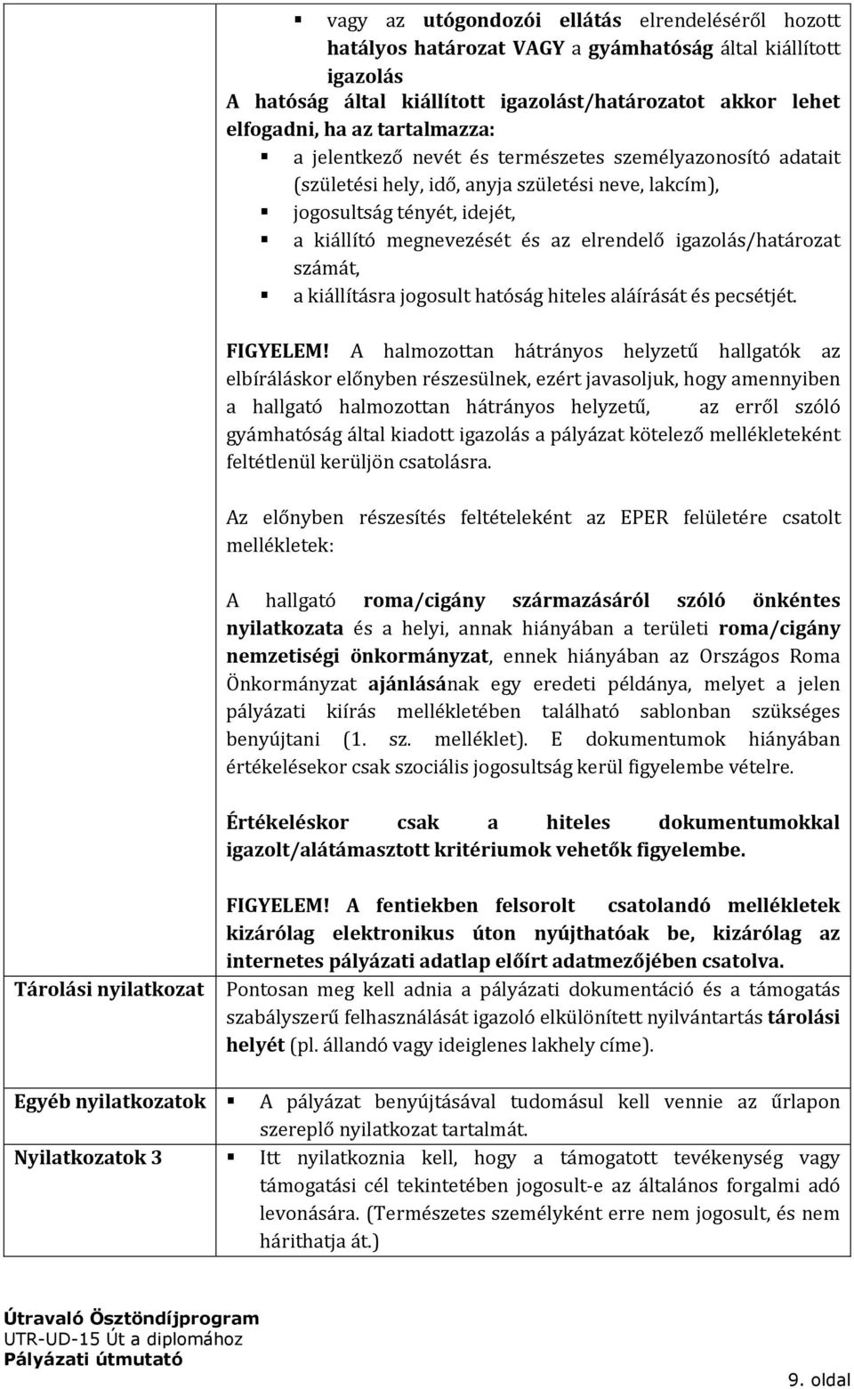 igazolás/határozat számát, a kiállításra jogosult hatóság hiteles aláírását és pecsétjét. FIGYELEM!