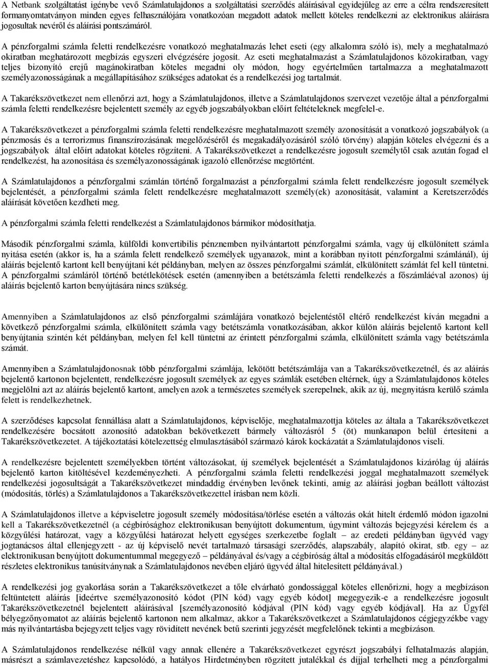 A pénzforgalmi számla feletti rendelkezésre vonatkozó meghatalmazás lehet eseti (egy alkalomra szóló is), mely a meghatalmazó okiratban meghatározott megbízás egyszeri elvégzésére jogosít.