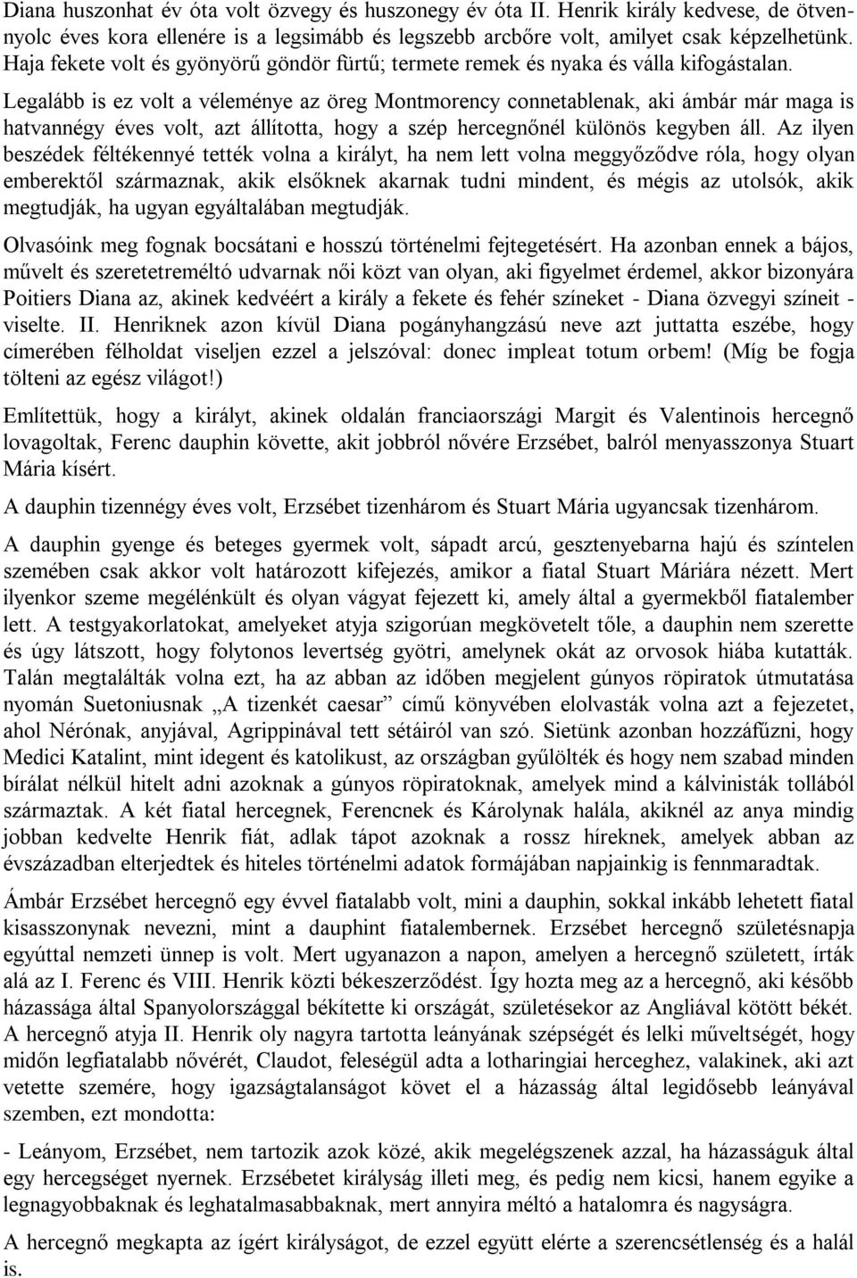 Legalább is ez volt a véleménye az öreg Montmorency connetablenak, aki ámbár már maga is hatvannégy éves volt, azt állította, hogy a szép hercegnőnél különös kegyben áll.