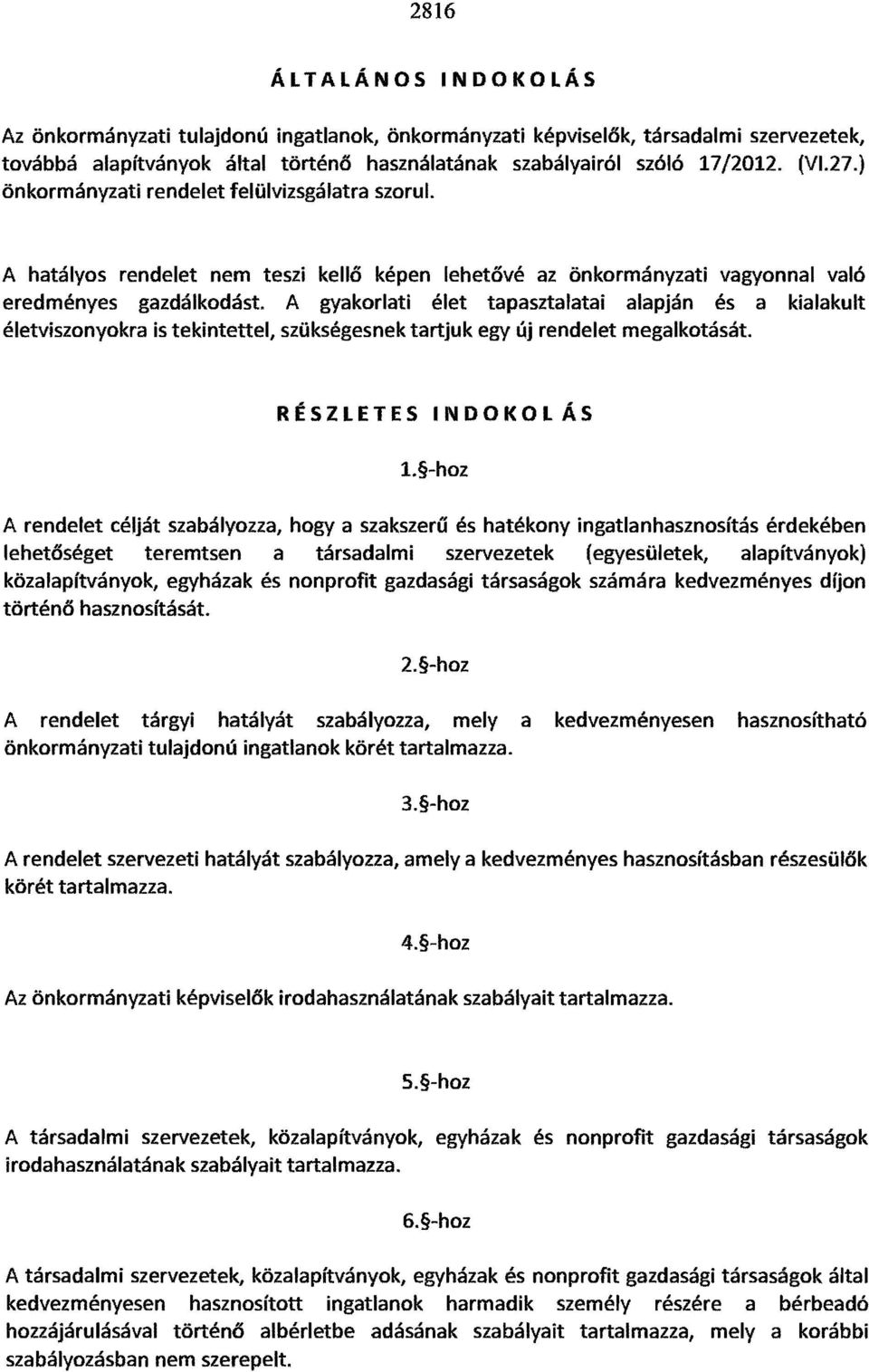 A gyakorlati élet tapasztalatai alapján és a kialakult életviszonyokra is tekintettel, szükségesnek tartjuk egy új rendelet megalkotását. RÉSZLETES INDOKOLÁS 1.