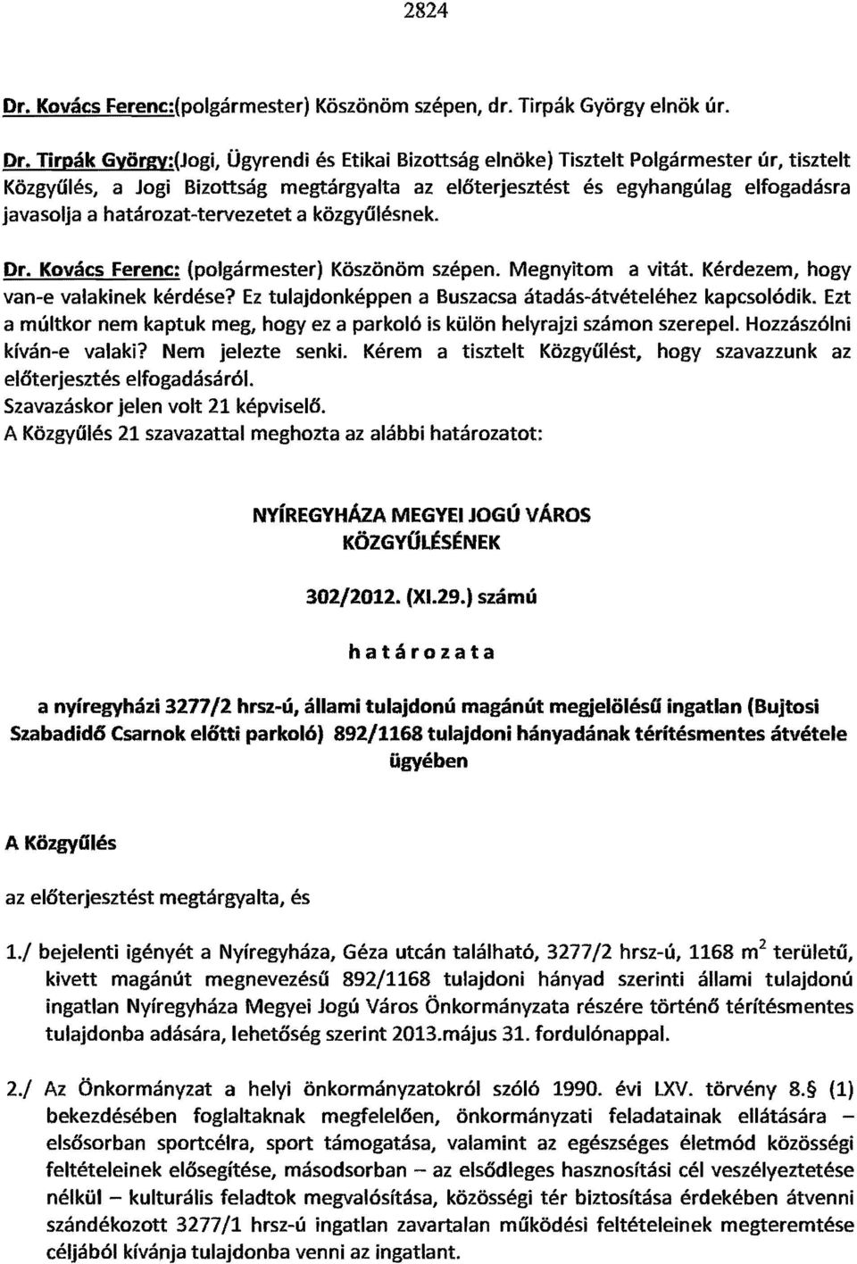 Tirpák György:(Jogi, Ügyrendi és Etikai Bizottság elnöke) Tisztelt Polgármester úr, tisztelt Közgyűlés, a Jogi Bizottság megtárgyalta az előterjesztést és egyhangúlag elfogadásra javasolja a