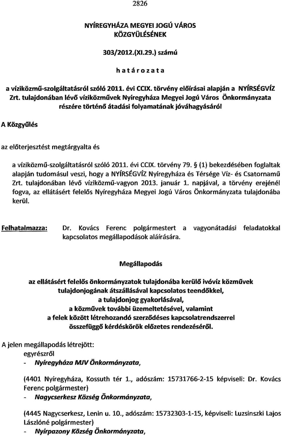 víziközmú-szolgáltatásról szóló 2011. évi CCIX. törvény 79. (1) bekezdésében foglaltak alapján tudomásul veszi, hogy a NyíRS~Gvíz Nyíregyháza és Térsége Víz- és Csatornamú Zrt.