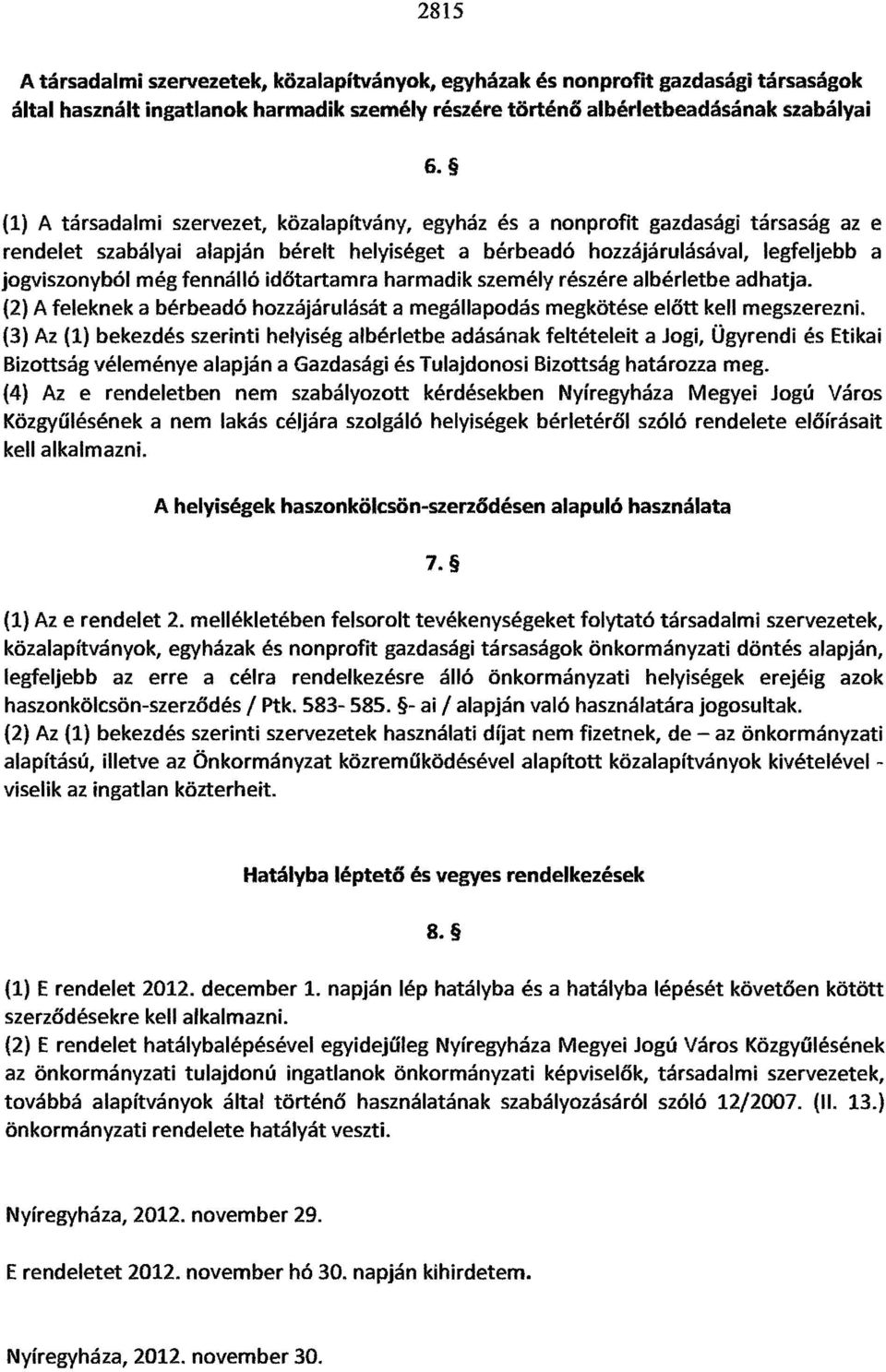 fennálló időtartamra harmadik személy részére albérletbe adhatja. (2) A feleknek a bérbeadó hozzájárulását a megállapodás megkötése előtt kell megszerezni.