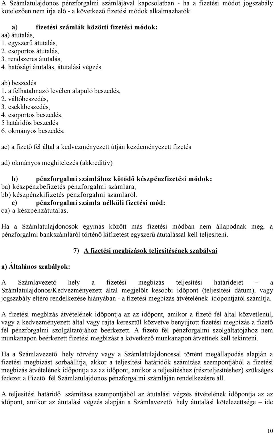 váltóbeszedés, 3. csekkbeszedés, 4. csoportos beszedés, 5 határidős beszedés 6. okmányos beszedés.