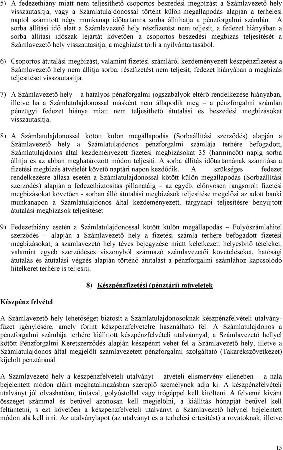 A sorba állítási idő alatt a Számlavezető hely részfizetést nem teljesít, a fedezet hiányában a sorba állítási időszak lejártát követően a csoportos beszedési megbízás teljesítését a Számlavezető