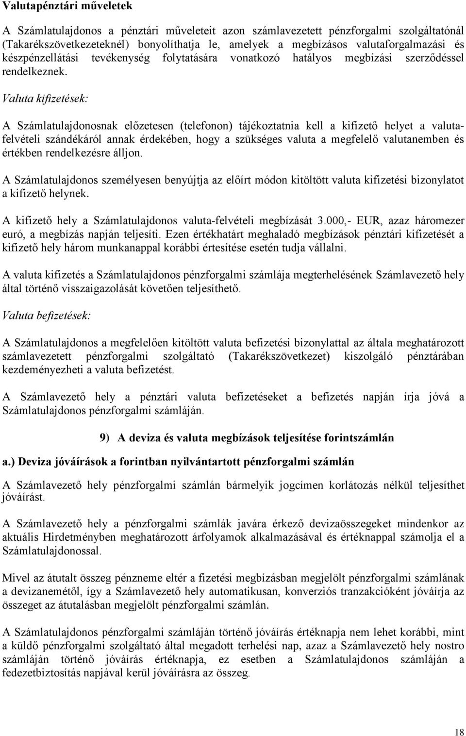 Valuta kifizetések: A Számlatulajdonosnak előzetesen (telefonon) tájékoztatnia kell a kifizető helyet a valutafelvételi szándékáról annak érdekében, hogy a szükséges valuta a megfelelő valutanemben