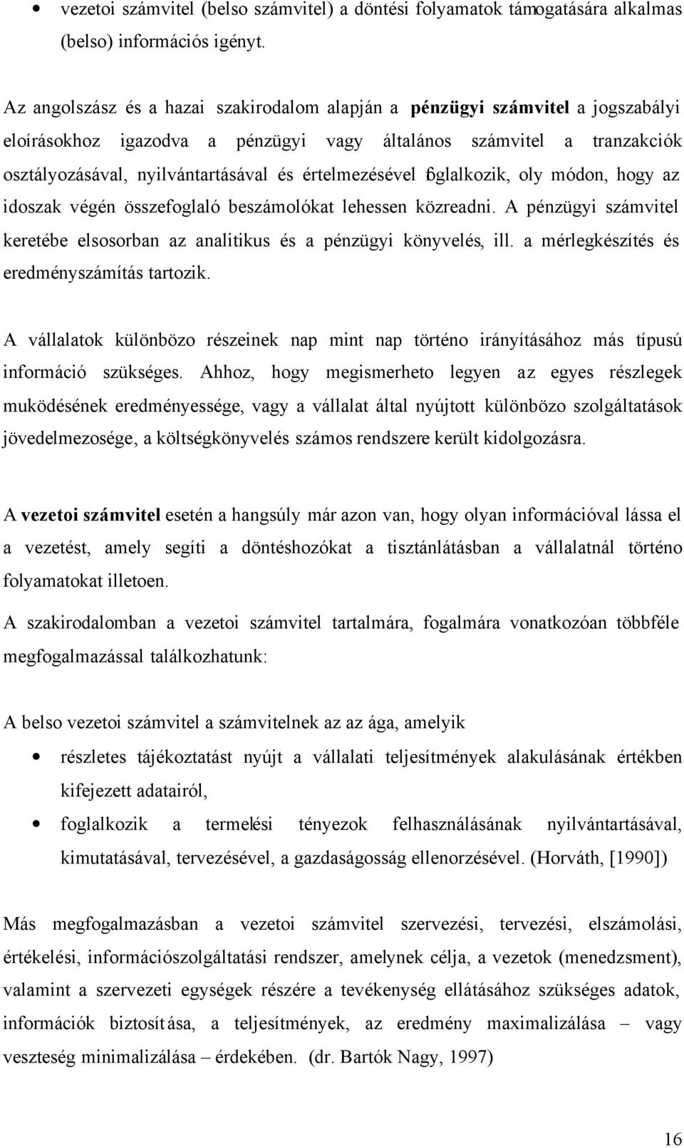 értelmezésével foglalkozik, oly módon, hogy az idoszak végén összefoglaló beszámolókat lehessen közreadni. A pénzügyi számvitel keretébe elsosorban az analitikus és a pénzügyi könyvelés, ill.